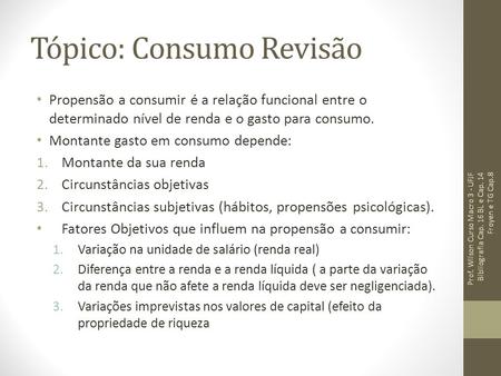 Tópico: Consumo Revisão Propensão a consumir é a relação funcional entre o determinado nível de renda e o gasto para consumo. Montante gasto em consumo.