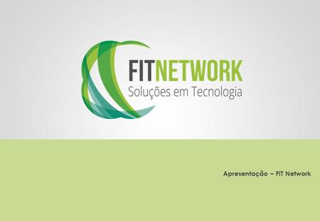 Apresentação institucional Apresentação – FIT Network.