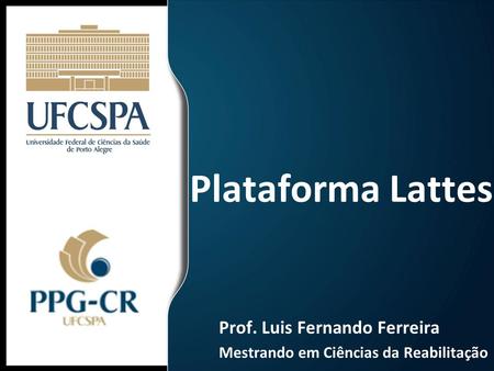 Plataforma Lattes Prof. Luis Fernando Ferreira Mestrando em Ciências da Reabilitação.