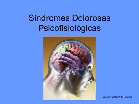 Síndromes Dolorosas Psicofisiológicas Wesley Campos de Oliveira.