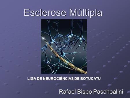 Esclerose Múltipla Rafael Bispo Paschoalini LIGA DE NEUROCIÊNCIAS DE BOTUCATU.