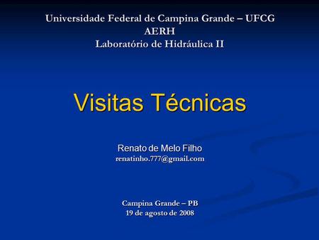 Universidade Federal de Campina Grande – UFCG AERH Laboratório de Hidráulica II Visitas Técnicas Renato de Melo Filho renatinho.777@gmail.com.