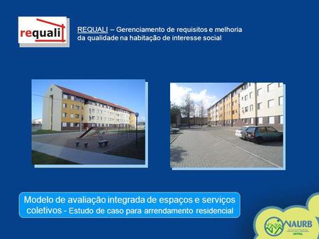 REQUALI – Gerenciamento de requisitos e melhoria da qualidade na habitação de interesse social Modelo de avaliação integrada de espaços e serviços coletivos.