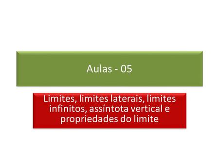 Aulas - 05 Limites, limites laterais, limites infinitos, assíntota vertical e propriedades do limite.