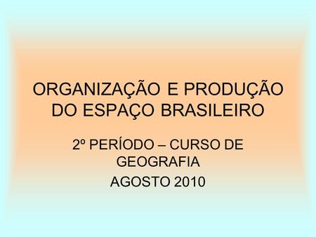 ORGANIZAÇÃO E PRODUÇÃO DO ESPAÇO BRASILEIRO