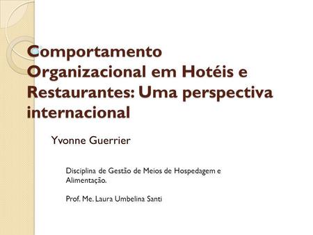 Comportamento Organizacional em Hotéis e Restaurantes: Uma perspectiva internacional Yvonne Guerrier Disciplina de Gestão de Meios de Hospedagem e Alimentação.