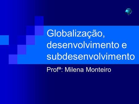 Globalização, desenvolvimento e subdesenvolvimento