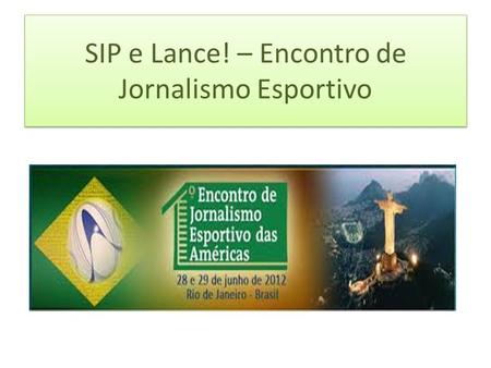 SIP e Lance! – Encontro de Jornalismo Esportivo. - - A sociedade Interamericana de Imprensa (SIP) e Grupo Lance! Promoverão nos dias 28 e 29 de junho.