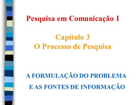 Pesquisa em Comunicação I Capítulo 3 O Processo de Pesquisa
