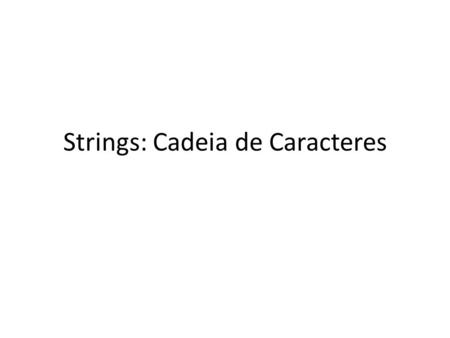 Strings: Cadeia de Caracteres