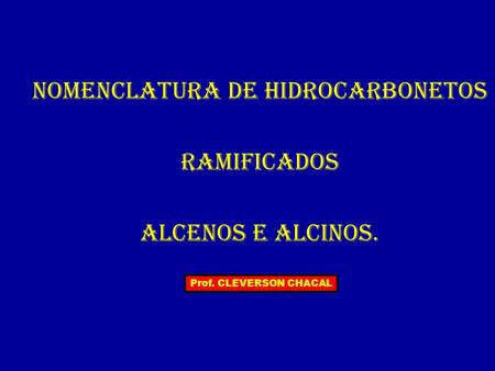 NOMENCLATURA DE HIDROCARBONETOS RAMIFICADOS ALCENOS e ALCINOS.