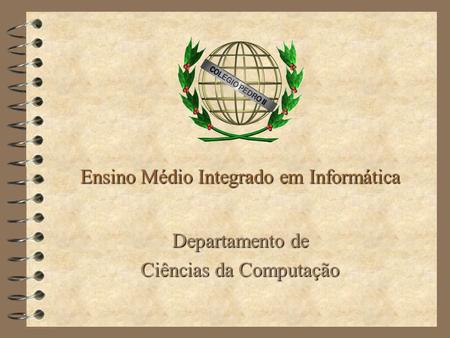 Ensino Médio Integrado em Informática Departamento de Ciências da Computação.