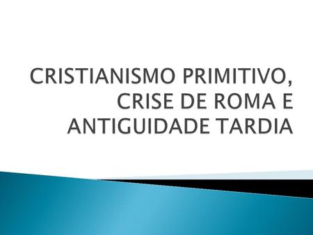 CRISTIANISMO PRIMITIVO, CRISE DE ROMA E ANTIGUIDADE TARDIA