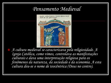 Pensamento Medieval A cultura medieval se caracterizava pela religiosidade. A Igreja Católica, como vimos, controlava as manifestações culturais e dava.