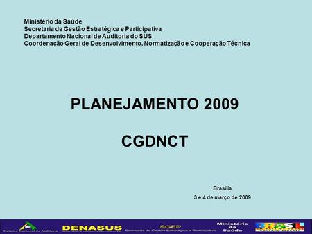 PLANEJAMENTO 2009 CGDNCT Brasília 3 e 4 de março de 2009 Ministério da Saúde Secretaria de Gestão Estratégica e Participativa Departamento Nacional de.