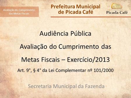 Audiência Pública Avaliação do Cumprimento das Metas Fiscais – Exercício/2013 Art. 9°, § 4° da Lei Complementar nº 101/2000 Secretaria Municipal da Fazenda.