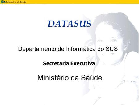 DATASUS Ministério da Saúde Departamento de Informática do SUS