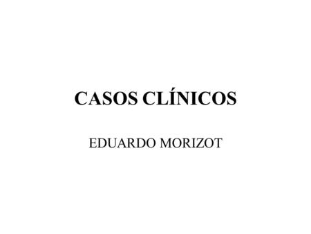 CASOS CLÍNICOS EDUARDO MORIZOT.