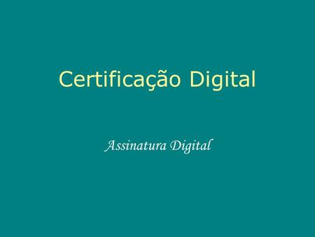 Certificação Digital Assinatura Digital.