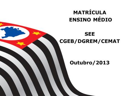 MATRÍCULA ENSINO MÉDIO SEE CGEB/DGREM/CEMAT Outubro/2013.
