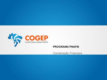 PROGRAMA PNAFM Coordenação Financeira.