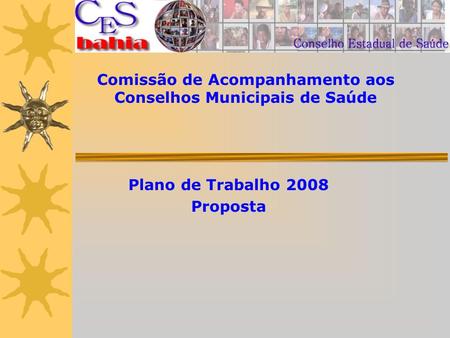 Comissão de Acompanhamento aos Conselhos Municipais de Saúde Plano de Trabalho 2008 Proposta.