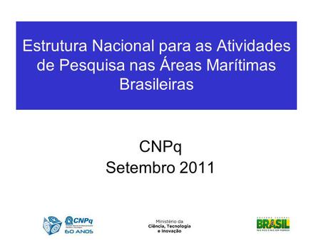 Estrutura Nacional para as Atividades de Pesquisa nas Áreas Marítimas Brasileiras CNPq Setembro 2011.