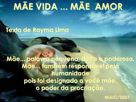 MÃE VIDA ... MÃE AMOR Texto de Rayma Lima