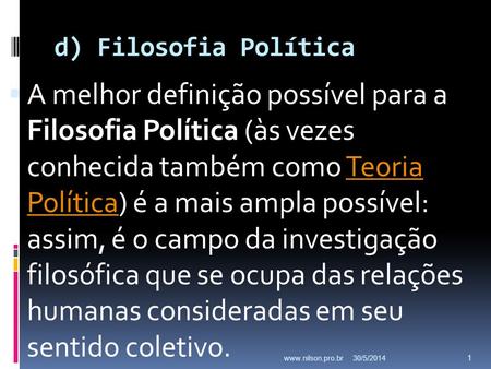 D) Filosofia Política A melhor definição possível para a Filosofia Política (às vezes conhecida também como Teoria Política) é a mais ampla possível: