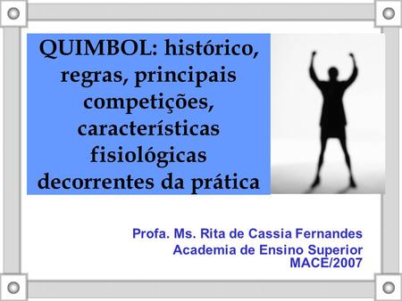 QUIMBOL: histórico, regras, principais competições, características fisiológicas decorrentes da prática Profa. Ms. Rita de Cassia Fernandes Academia de.