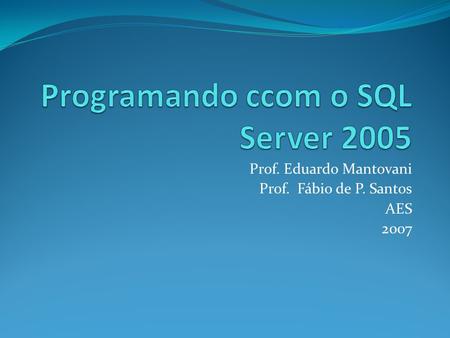 Prof. Eduardo Mantovani Prof. Fábio de P. Santos AES 2007.