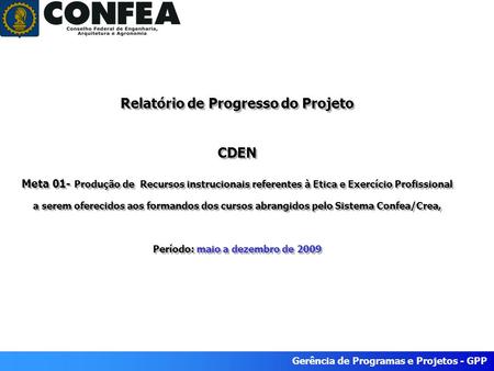 Gerência de Programas e Projetos - GPP Relatório de Progresso do Projeto CDEN Meta 01- Produção de Recursos instrucionais referentes à Etica e Exercício.