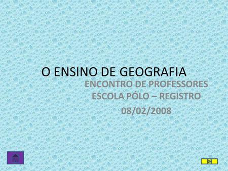 O ENSINO DE GEOGRAFIA ENCONTRO DE PROFESSORES ESCOLA PÓLO – REGISTRO 08/02/2008.