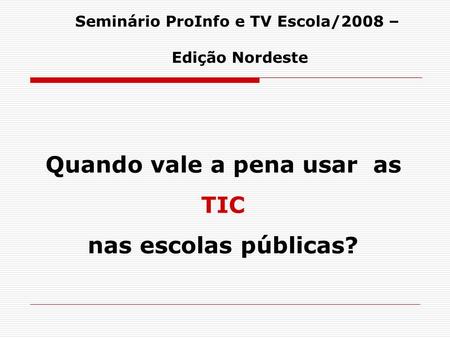 Seminário ProInfo e TV Escola/2008 – Quando vale a pena usar as