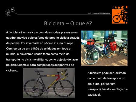 Bicicleta – O que é? A bicicleta é um veículo com duas rodas presas a um quadro, movido pelo esforço do próprio ciclista através de pedais. Foi inventada.