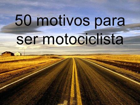50 motivos para ser motociclista