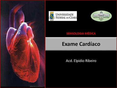 SEMIOLOGIA MÉDICA Exame Cardíaco Acd. Elpidio Ribeiro.