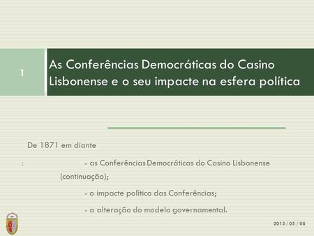 As Conferências Democráticas do Casino Lisbonense e o seu impacte na esfera política De 1871 em diante : 		- as Conferências Democráticas do Casino Lisbonense.