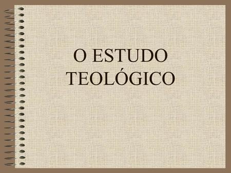 O ESTUDO TEOLÓGICO 1.