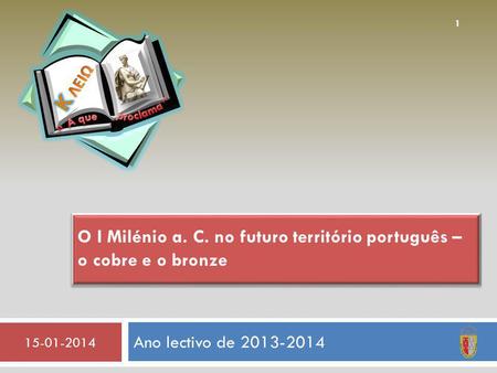 Ano lectivo de 2013-2014 15-01-2014 1 O I Milénio a. C. no futuro território português – o cobre e o bronze.