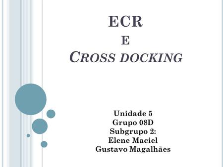 ECR e Cross docking Unidade 5 Grupo 08D Subgrupo 2: Elene Maciel
