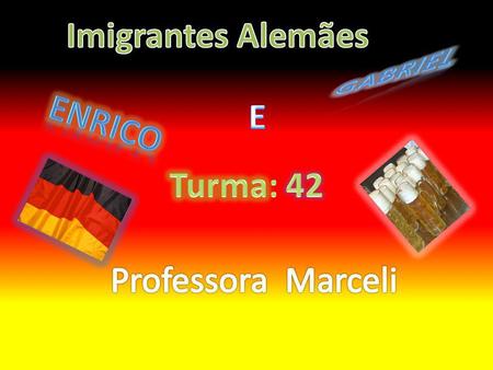 Imigrantes Alemães Gabriel E enrico Turma: 42 Professora Marceli.