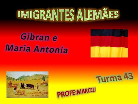 IMIGRANTES ALEMÃES Gibran e Maria Antonia Turma 43