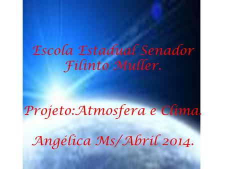 Escola Estadual Senador Filinto Muller. Projeto:Atmosfera e Clima