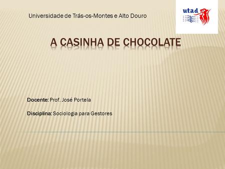 A Casinha de Chocolate Universidade de Trás-os-Montes e Alto Douro