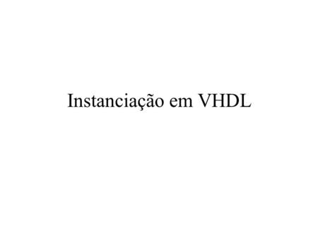 Instanciação em VHDL.