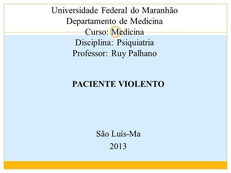 Universidade Federal do Maranhão Departamento de Medicina Curso: Medicina Disciplina: Psiquiatria Professor: Ruy Palhano PACIENTE VIOLENTO São Luís-Ma.