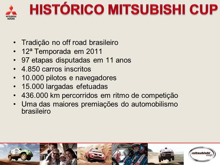 Tradição no off road brasileiro 12ª Temporada em 2011 97 etapas disputadas em 11 anos 4.850 carros inscritos 10.000 pilotos e navegadores 15.000 largadas.