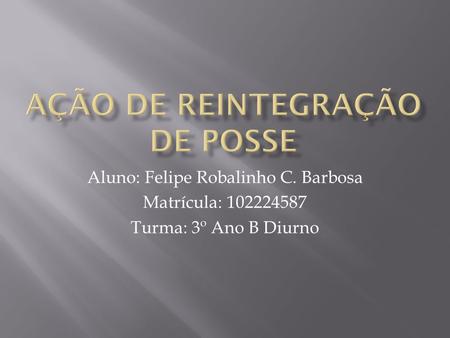 Aluno: Felipe Robalinho C. Barbosa Matrícula: 102224587 Turma: 3º Ano B Diurno.