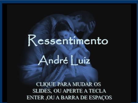 Ressentimento André Luiz CLIQUE PARA MUDAR OS